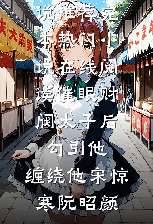 催眠财阀太子后，勾引他，缠绕他(宋惊寒阮昭颜)小说推荐完本_热门小说在线阅读催眠财阀太子后，勾引他，缠绕他宋惊寒阮昭颜