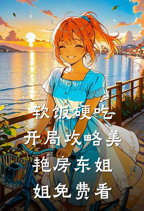 软饭硬吃，开局攻略美艳房东姐姐免费看