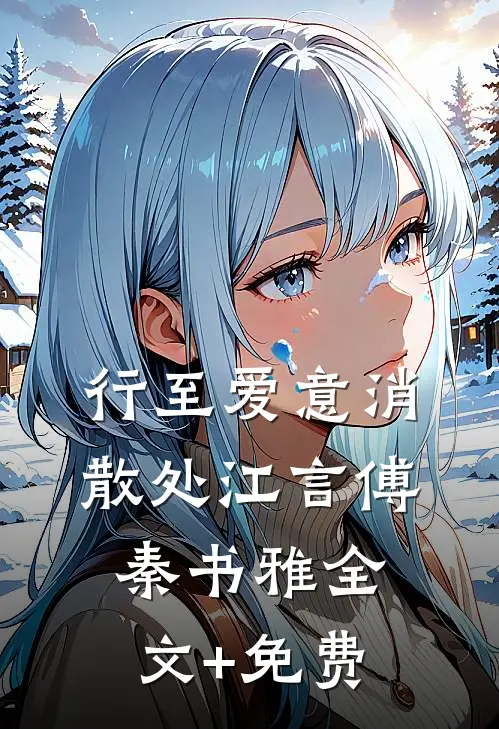 行至爱意消散处江言傅秦书雅全文+免费