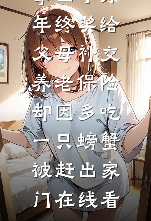 拿四十万年终奖给父母补交养老保险，却因多吃一只螃蟹被赶出家门在线看