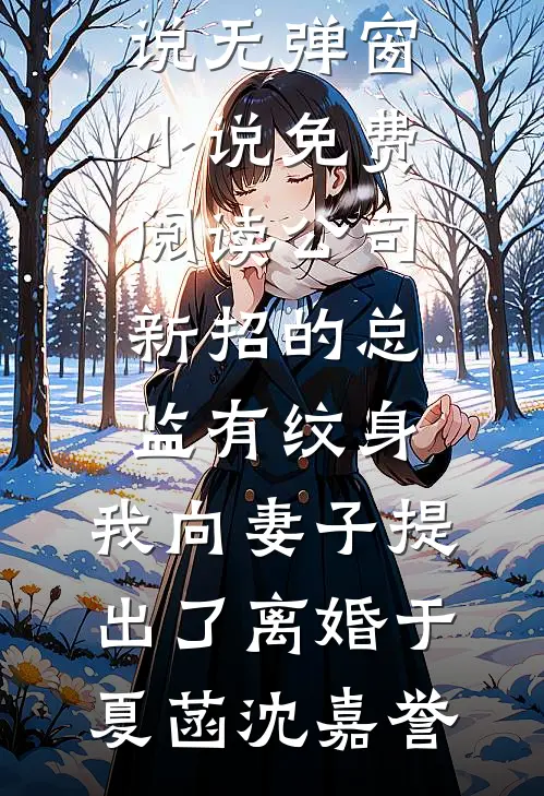 公司新招的总监有纹身，我向妻子提出了离婚(于夏菡沈嘉誉)完整免费小说_无弹窗小说免费阅读公司新招的总监有纹身，我向妻子提出了离婚于夏菡沈嘉誉