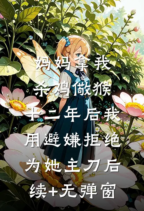 妈妈拿我杀鸡儆猴，十二年后我用避嫌拒绝为她主刀后续+无弹窗
