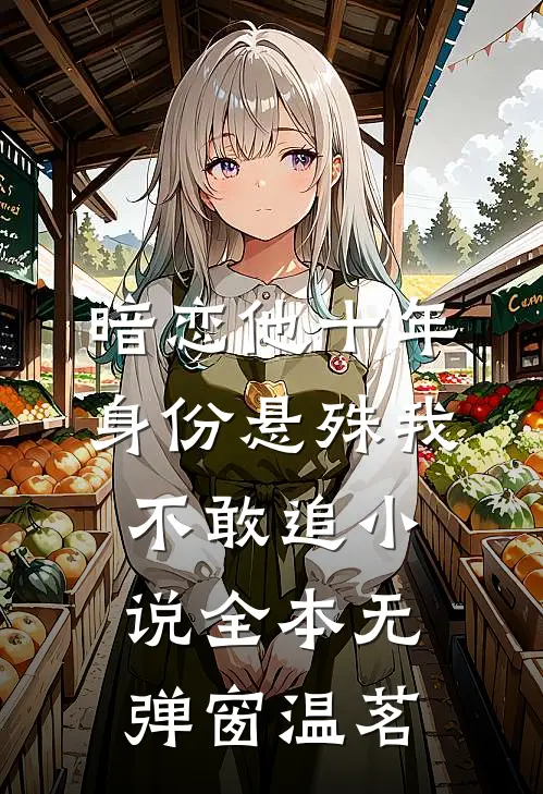 暗恋他十年，身份悬殊我不敢追小说全本无弹窗温茗
