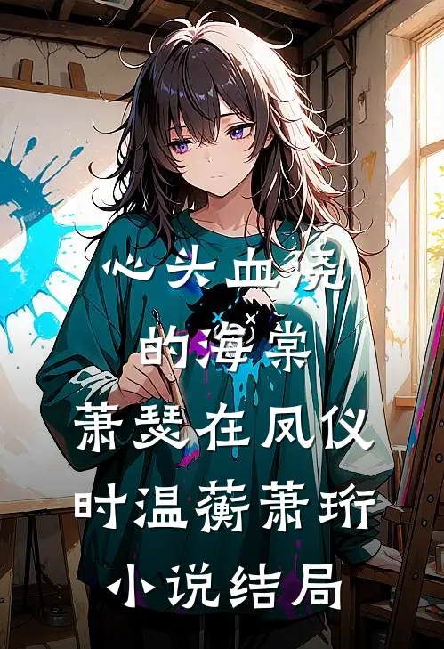 心头血浇的海棠，萧瑟在凤仪时温蘅萧珩小说结局