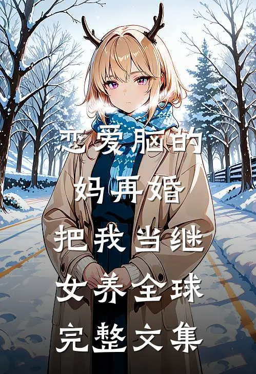 恋爱脑的妈再婚，把我当继女养全球完整文集