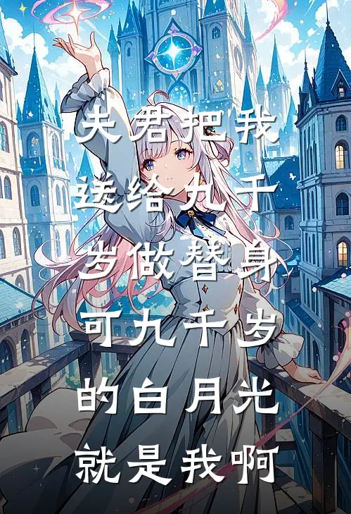 夫君把我送给九千岁做替身，可九千岁的白月光就是我啊