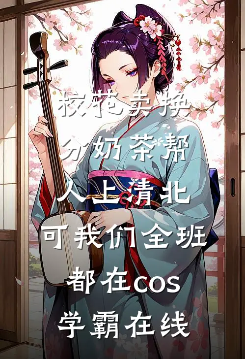 校花卖换分奶茶帮人上清北，可我们全班都在cos学霸在线