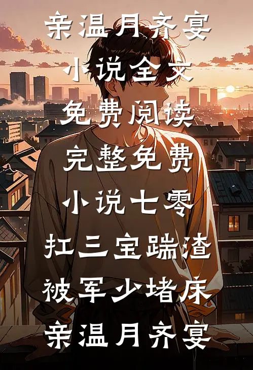 七零：扛三宝踹渣，被军少堵床亲温月齐宴小说全文免费阅读_完整免费小说七零：扛三宝踹渣，被军少堵床亲(温月齐宴)