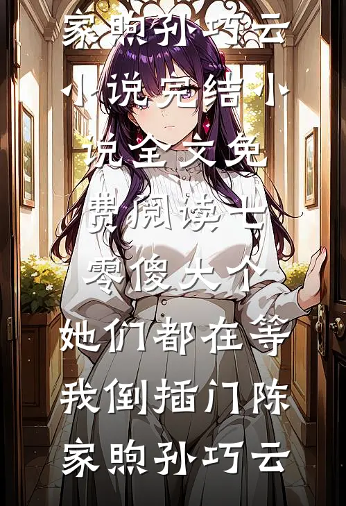 七零傻大个：她们都在等我倒插门(陈家煦孙巧云)小说完结_小说全文免费阅读七零傻大个：她们都在等我倒插门陈家煦孙巧云