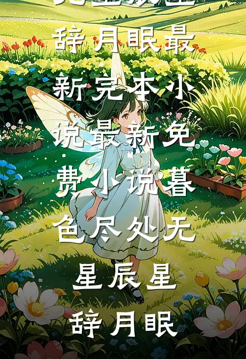 暮色尽处无星辰(星辞月眠)最新完本小说_最新免费小说暮色尽处无星辰(星辞月眠)