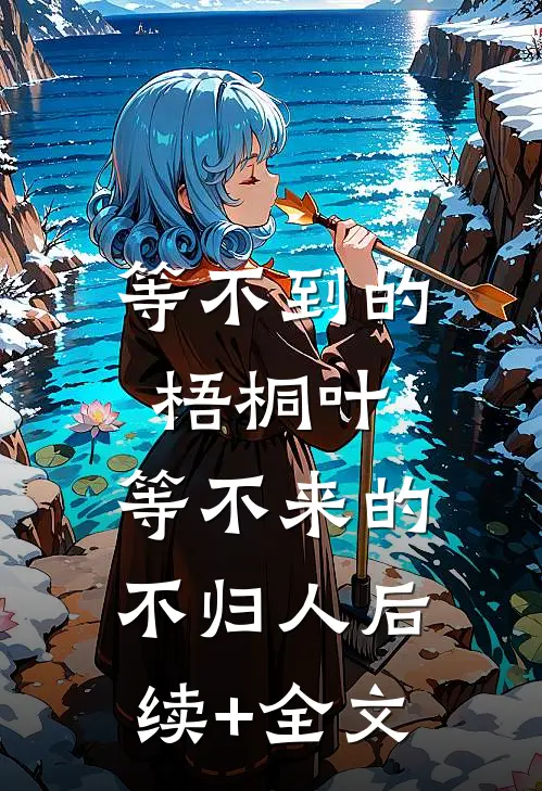 等不到的梧桐叶，等不来的不归人后续+全文