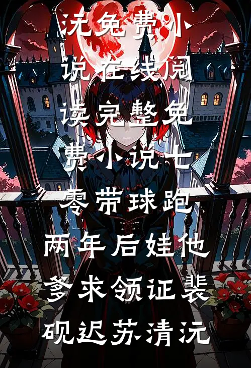 七零带球跑，两年后娃他爹求领证裴砚迟苏清沅免费小说在线阅读_完整免费小说七零带球跑，两年后娃他爹求领证裴砚迟苏清沅