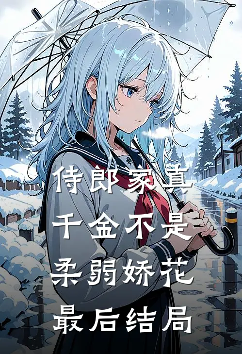 侍郎家真千金不是柔弱娇花最后结局