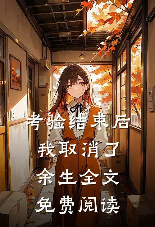 考验结束后，我取消了余生全文免费阅读