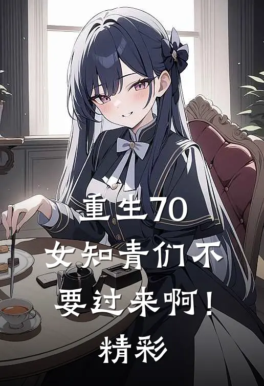 重生70：女知青们不要过来啊！精彩