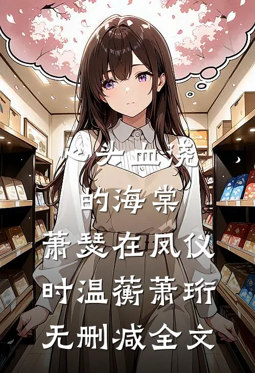 心头血浇的海棠，萧瑟在凤仪时温蘅萧珩无删减全文