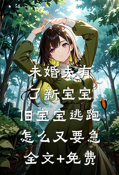 未婚夫有了新宝宝，旧宝宝逃跑怎么又要急全文+免费