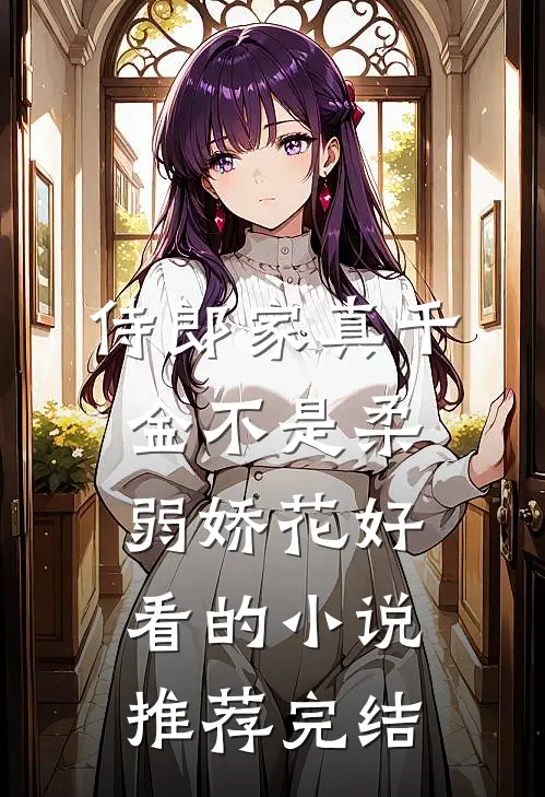 侍郎家真千金不是柔弱娇花好看的小说推荐完结