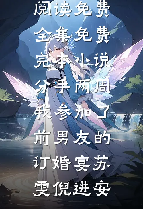 分手两周我参加了前男友的订婚宴(苏雯倪进安)全文阅读免费全集_免费完本小说分手两周我参加了前男友的订婚宴苏雯倪进安