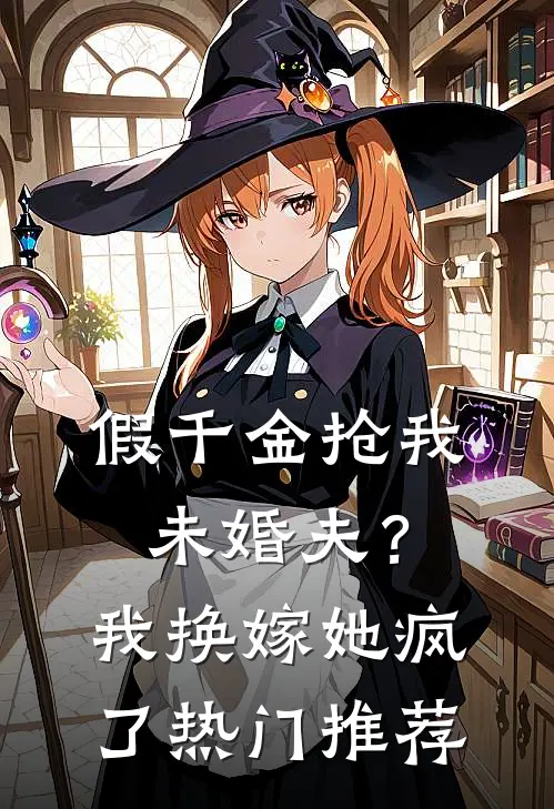 假千金抢我未婚夫？我换嫁她疯了热门推荐