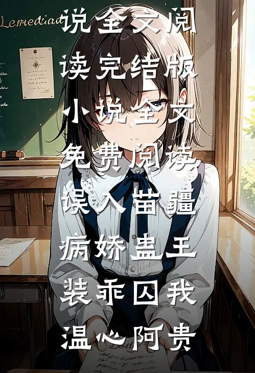 误入苗疆，病娇蛊王装乖囚我(温心阿贵)免费小说全文阅读_完结版小说全文免费阅读误入苗疆，病娇蛊王装乖囚我(温心阿贵)