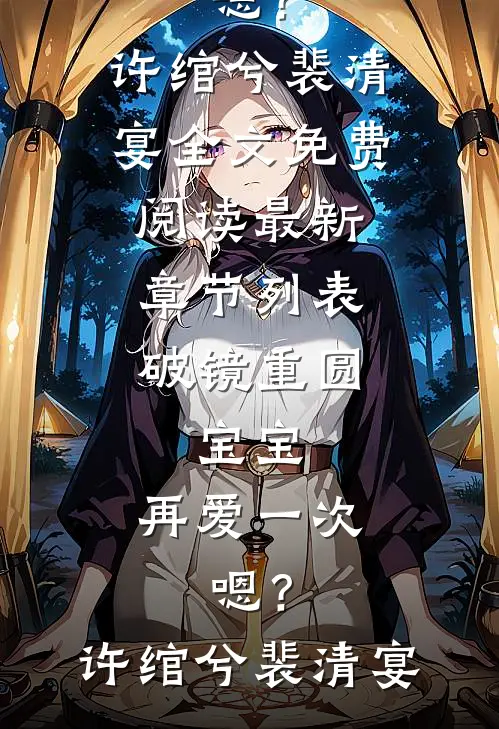 破镜重圆：宝宝，再爱一次，嗯？许绾兮裴清宴全文免费阅读_最新章节列表破镜重圆：宝宝，再爱一次，嗯？许绾兮裴清宴