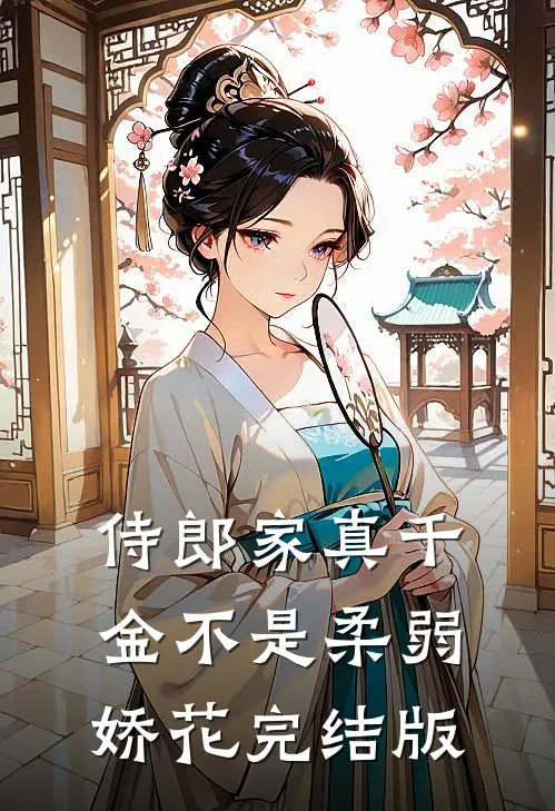 侍郎家真千金不是柔弱娇花完结版