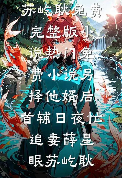 另择他婿后，首辅日夜忙追妻薛星眠苏屹耿免费完整版小说_热门免费小说另择他婿后，首辅日夜忙追妻薛星眠苏屹耿