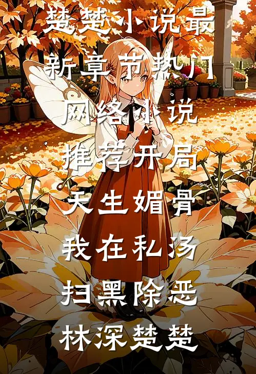 开局天生媚骨，我在私汤扫黑除恶(林深楚楚)小说最新章节_热门网络小说推荐开局天生媚骨，我在私汤扫黑除恶(林深楚楚)