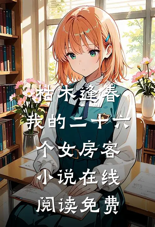 枯木逢春，我的二十六个女房客小说在线阅读免费