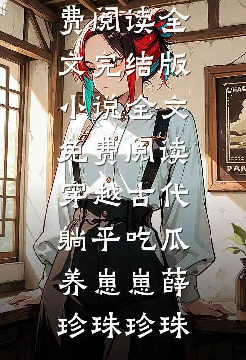 穿越古代：躺平吃瓜养崽崽薛珍珠珍珠免费阅读全文_完结版小说全文免费阅读穿越古代：躺平吃瓜养崽崽(薛珍珠珍珠)