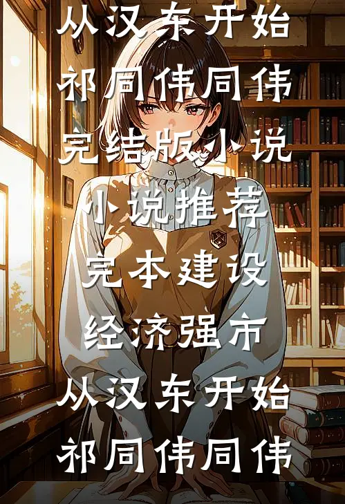 建设经济强市，从汉东开始(祁同伟同伟)完结版小说_小说推荐完本建设经济强市，从汉东开始(祁同伟同伟)