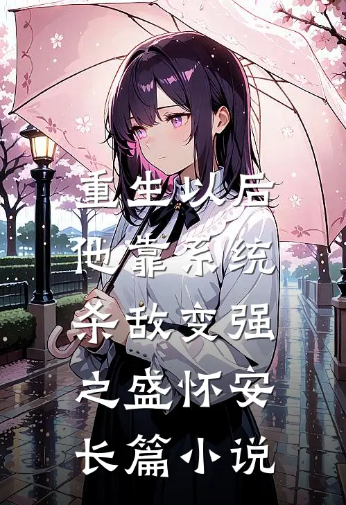 重生以后,他靠系统杀敌变强之盛怀安长篇小说
