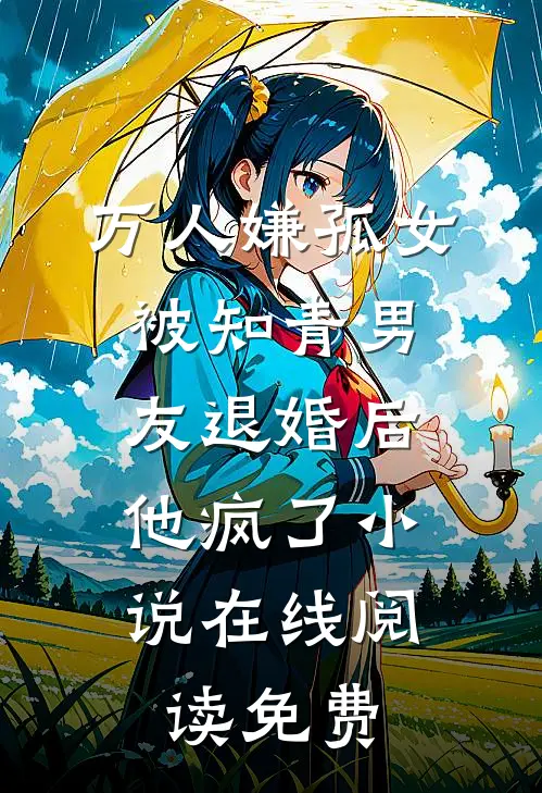万人嫌孤女被知青男友退婚后，他疯了小说在线阅读免费