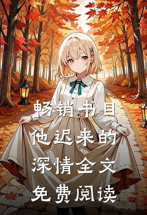 畅销书目他迟来的深情全文免费阅读