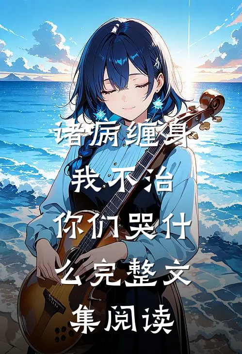 诸病缠身，我不治，你们哭什么完整文集阅读