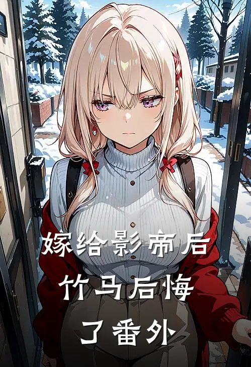 嫁给影帝后,竹马后悔了 番外