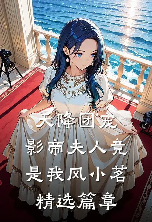 天降团宠:影帝夫人竟是我 风小茗精选篇章