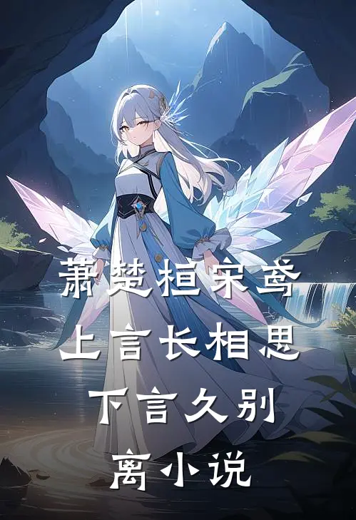 萧楚桓宋鸢上言长相思，下言久别离小说