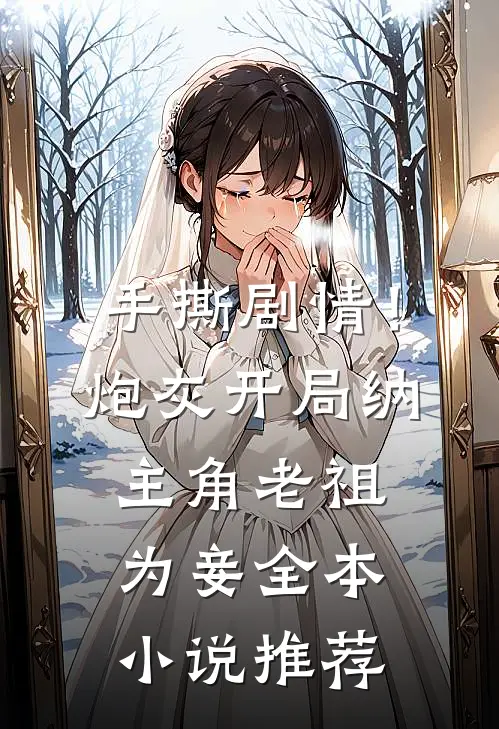 手撕剧情！炮灰开局纳主角老祖为妾全本小说推荐