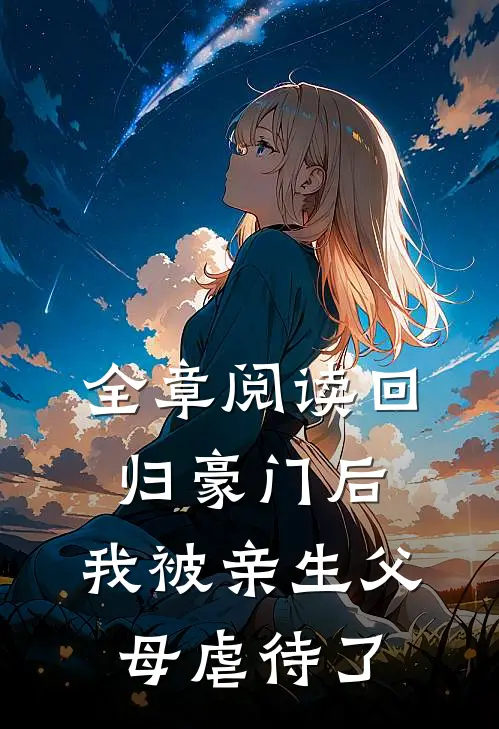 全章阅读回归豪门后，我被亲生父母虐待了