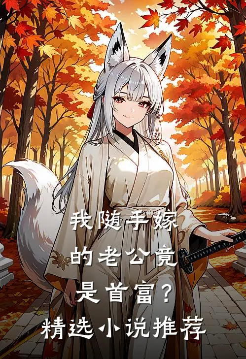 我随手嫁的老公竟是首富？精选小说推荐
