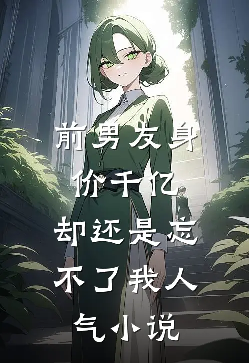 前男友身价千亿,却还是忘不了我人气在线阅读