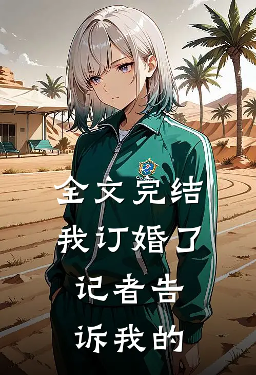 全文完结我订婚了,记者告诉我的秘密