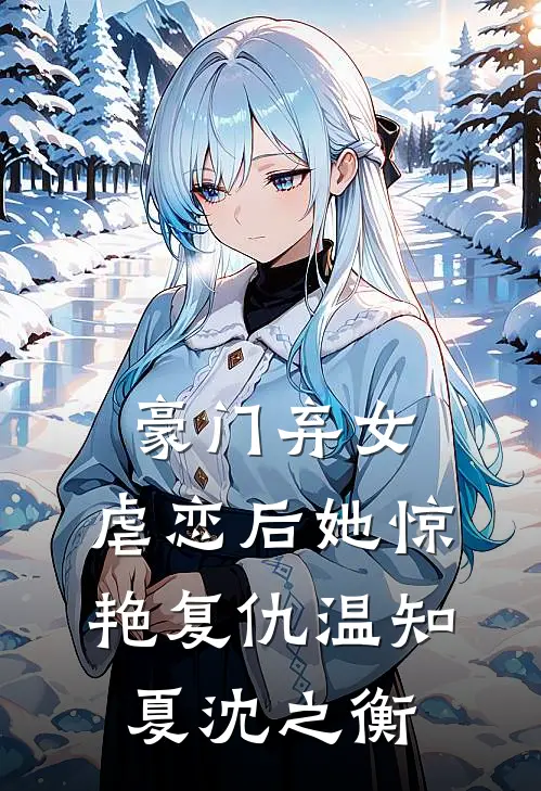 豪门弃女虐恋后她惊艳复仇温知夏沈之衡