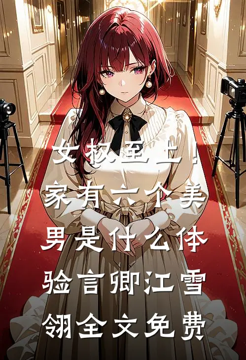 女权至上！家有六个美男是什么体验言卿江雪翎全文免费