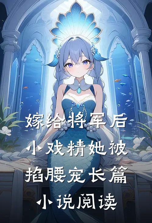 嫁给将军后,小戏精她被掐腰宠长篇阅读免费
