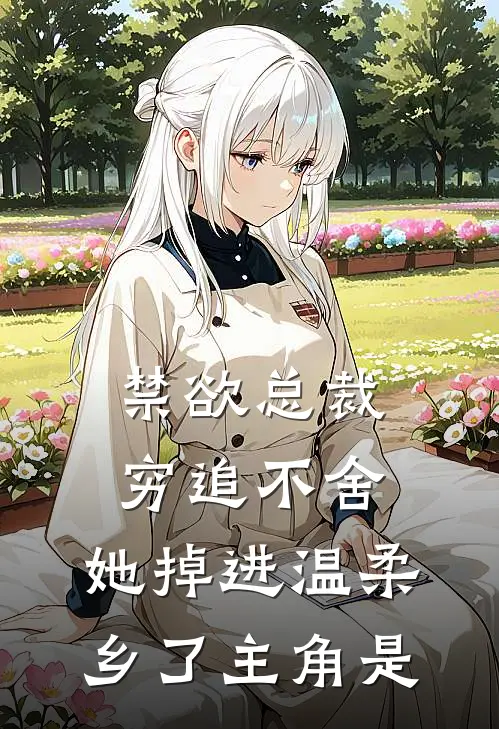 禁欲总裁穷追不舍,她掉进温柔乡了主角是