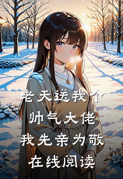 老天送我个帅气大佬,我先亲为敬在线阅读免费