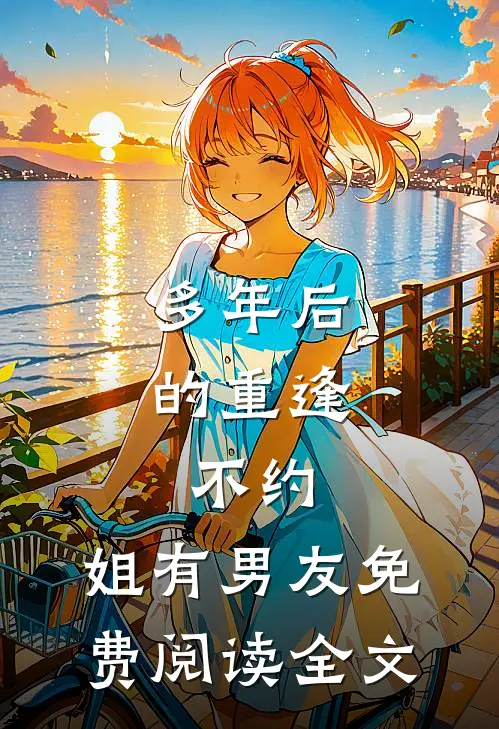多年后的重逢,不约,姐有男友免费阅读全文